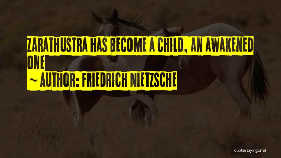 Friedrich Nietzsche Quotes: Zarathustra Has Become A Child, An Awakened One