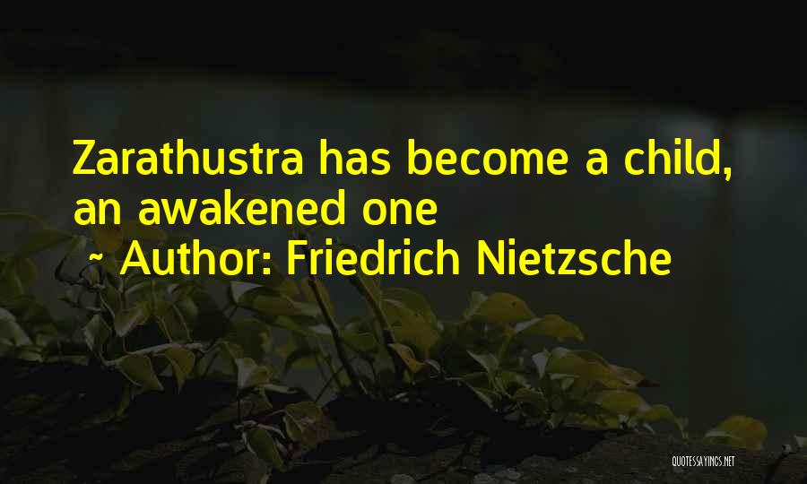 Friedrich Nietzsche Quotes: Zarathustra Has Become A Child, An Awakened One