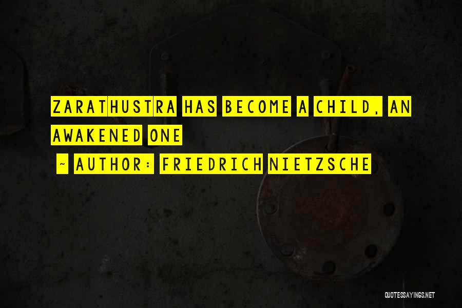 Friedrich Nietzsche Quotes: Zarathustra Has Become A Child, An Awakened One