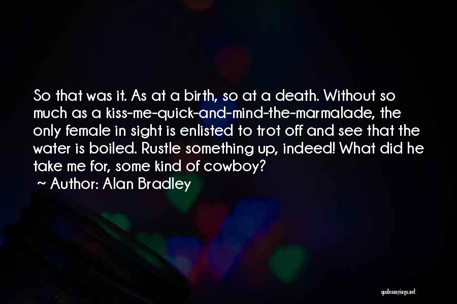 Alan Bradley Quotes: So That Was It. As At A Birth, So At A Death. Without So Much As A Kiss-me-quick-and-mind-the-marmalade, The Only