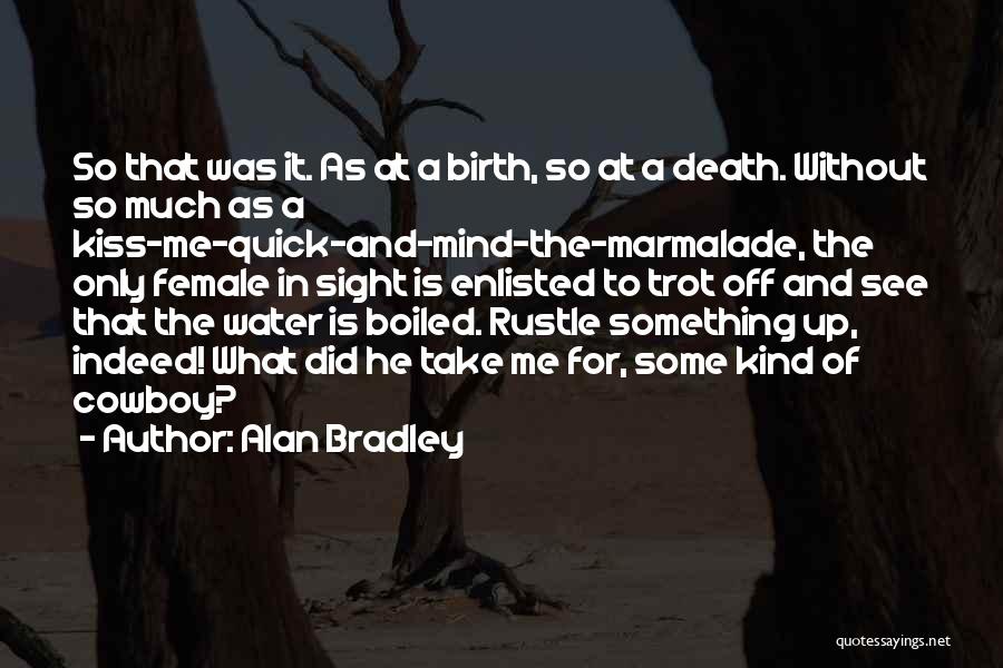 Alan Bradley Quotes: So That Was It. As At A Birth, So At A Death. Without So Much As A Kiss-me-quick-and-mind-the-marmalade, The Only