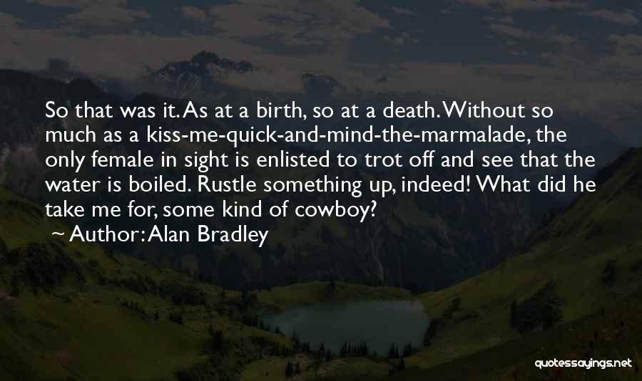 Alan Bradley Quotes: So That Was It. As At A Birth, So At A Death. Without So Much As A Kiss-me-quick-and-mind-the-marmalade, The Only