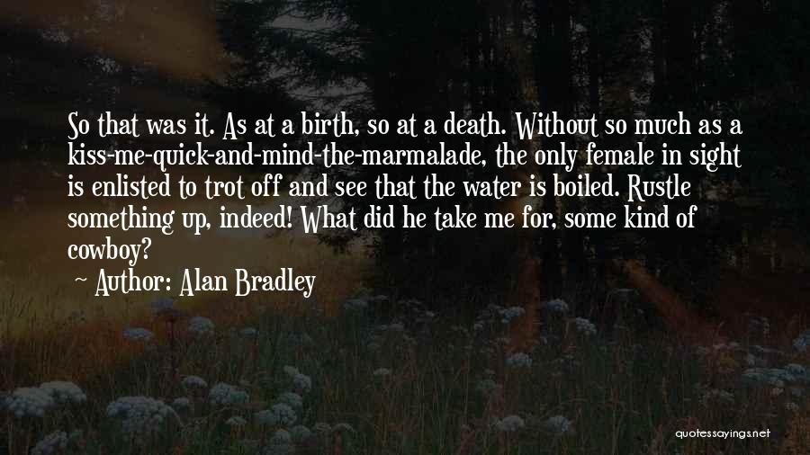 Alan Bradley Quotes: So That Was It. As At A Birth, So At A Death. Without So Much As A Kiss-me-quick-and-mind-the-marmalade, The Only