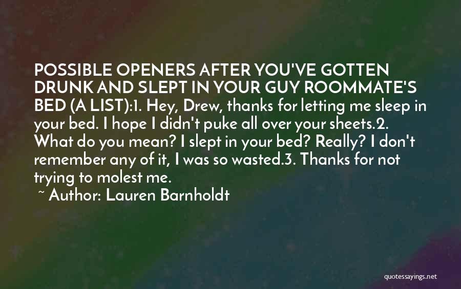 Lauren Barnholdt Quotes: Possible Openers After You've Gotten Drunk And Slept In Your Guy Roommate's Bed (a List):1. Hey, Drew, Thanks For Letting