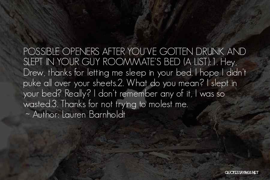 Lauren Barnholdt Quotes: Possible Openers After You've Gotten Drunk And Slept In Your Guy Roommate's Bed (a List):1. Hey, Drew, Thanks For Letting