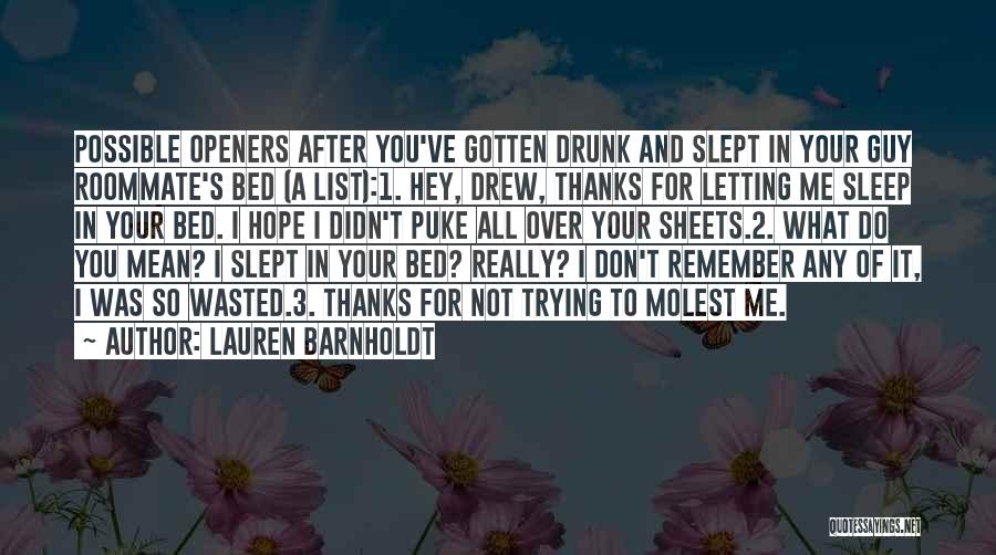 Lauren Barnholdt Quotes: Possible Openers After You've Gotten Drunk And Slept In Your Guy Roommate's Bed (a List):1. Hey, Drew, Thanks For Letting