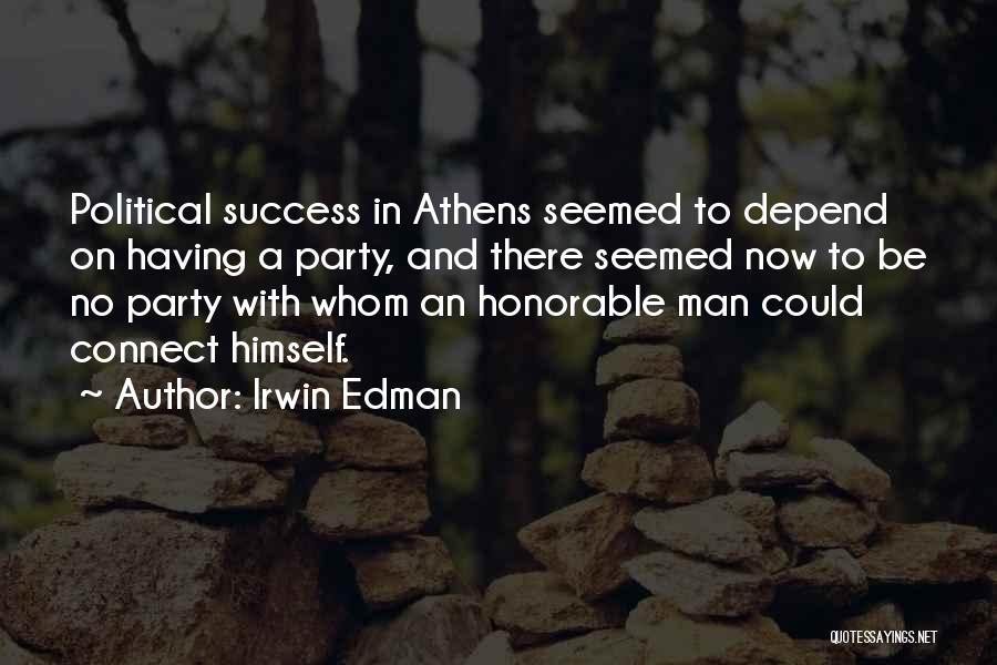 Irwin Edman Quotes: Political Success In Athens Seemed To Depend On Having A Party, And There Seemed Now To Be No Party With