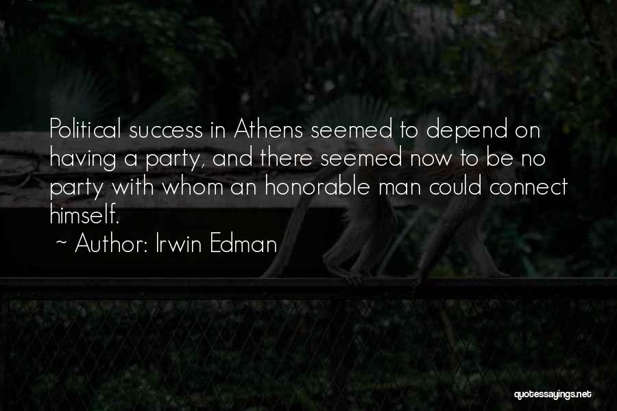 Irwin Edman Quotes: Political Success In Athens Seemed To Depend On Having A Party, And There Seemed Now To Be No Party With