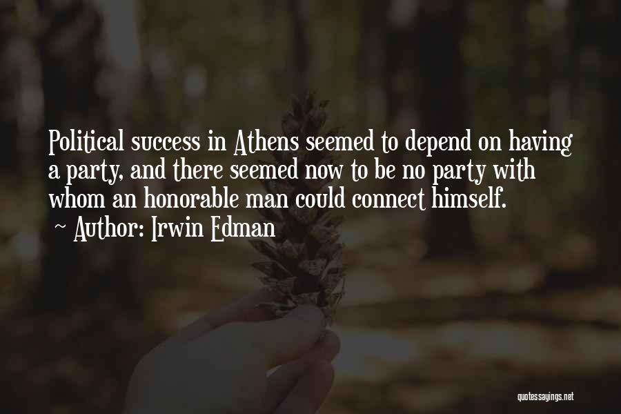 Irwin Edman Quotes: Political Success In Athens Seemed To Depend On Having A Party, And There Seemed Now To Be No Party With