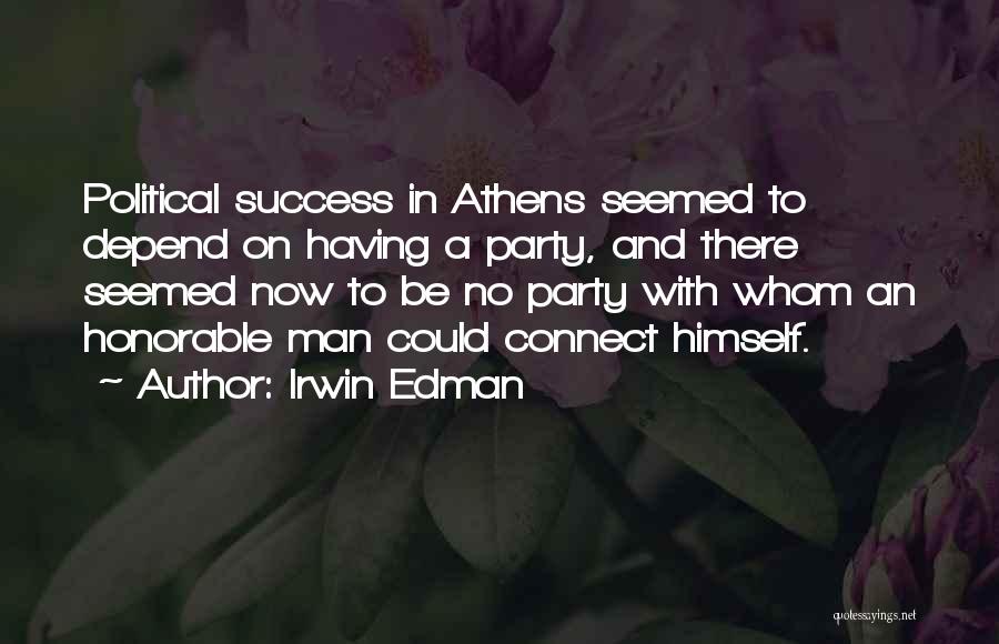 Irwin Edman Quotes: Political Success In Athens Seemed To Depend On Having A Party, And There Seemed Now To Be No Party With
