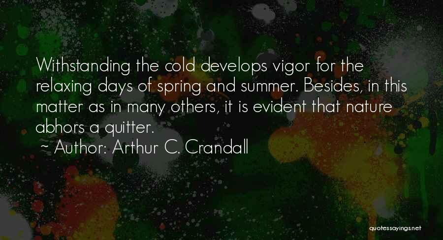 Arthur C. Crandall Quotes: Withstanding The Cold Develops Vigor For The Relaxing Days Of Spring And Summer. Besides, In This Matter As In Many