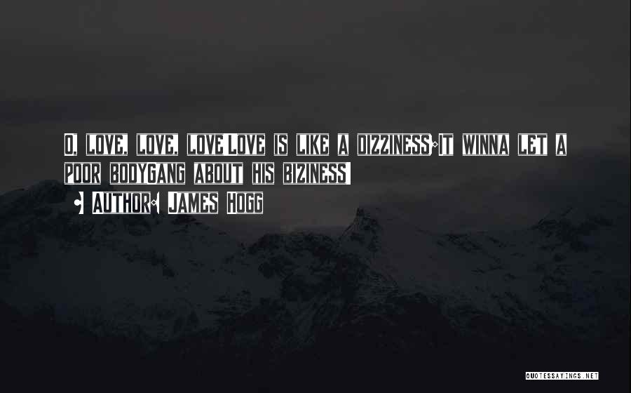 James Hogg Quotes: O, Love, Love, Love!love Is Like A Dizziness;it Winna Let A Poor Bodygang About His Biziness!