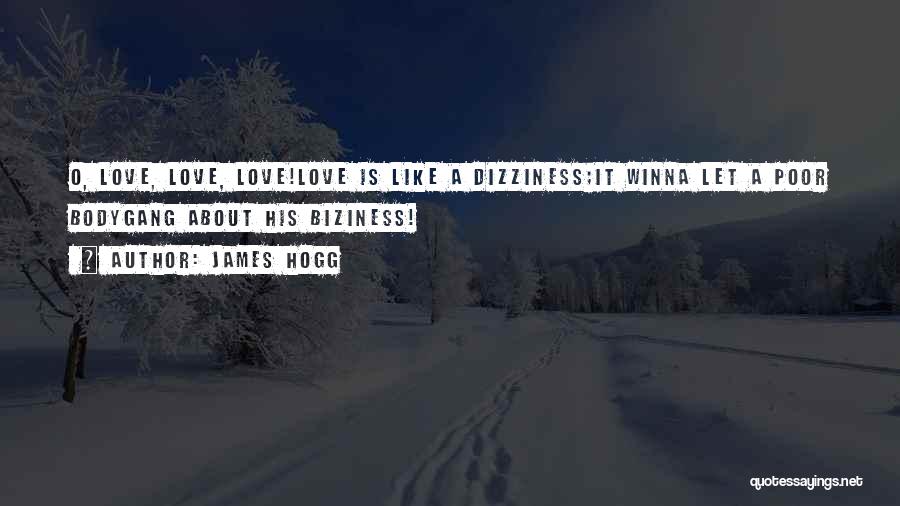 James Hogg Quotes: O, Love, Love, Love!love Is Like A Dizziness;it Winna Let A Poor Bodygang About His Biziness!