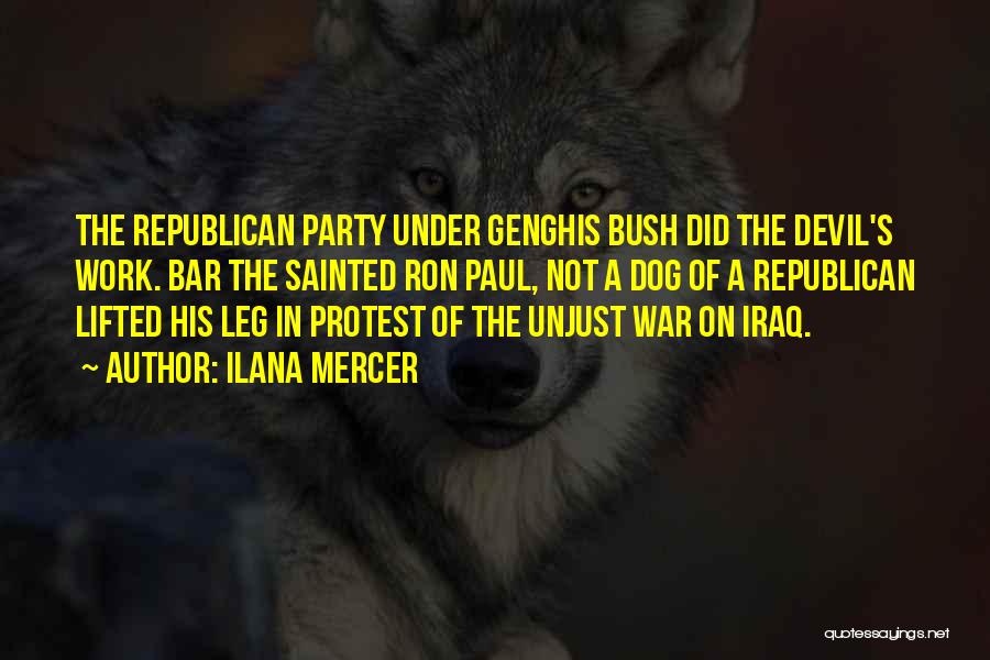 Ilana Mercer Quotes: The Republican Party Under Genghis Bush Did The Devil's Work. Bar The Sainted Ron Paul, Not A Dog Of A