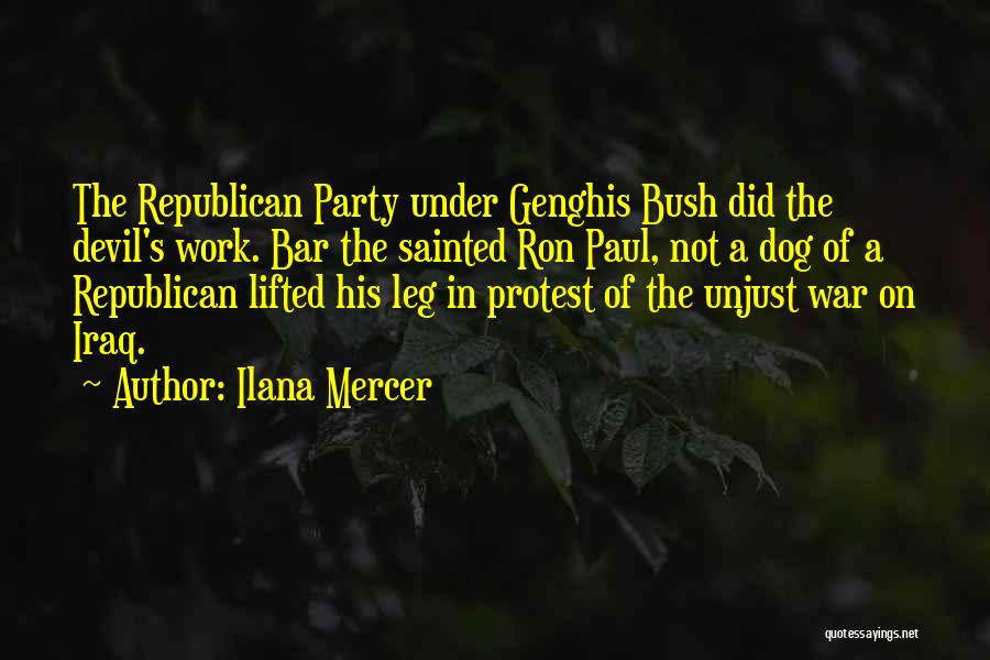 Ilana Mercer Quotes: The Republican Party Under Genghis Bush Did The Devil's Work. Bar The Sainted Ron Paul, Not A Dog Of A