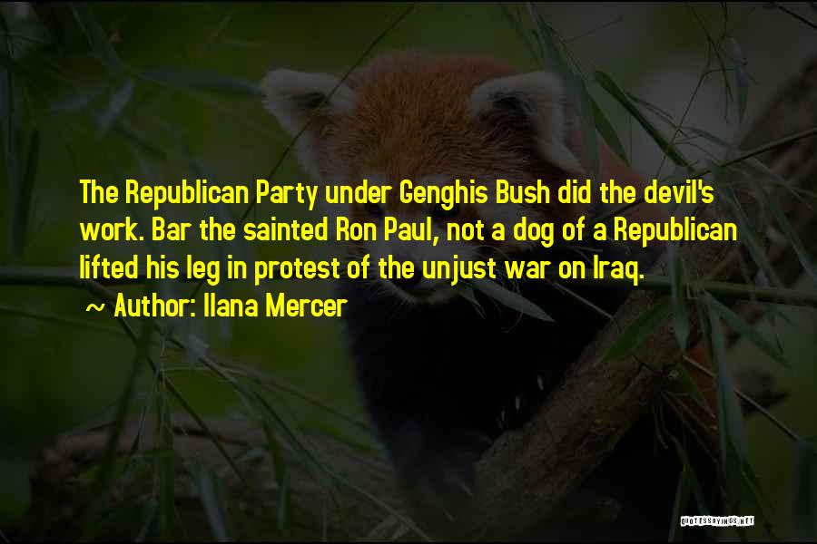 Ilana Mercer Quotes: The Republican Party Under Genghis Bush Did The Devil's Work. Bar The Sainted Ron Paul, Not A Dog Of A