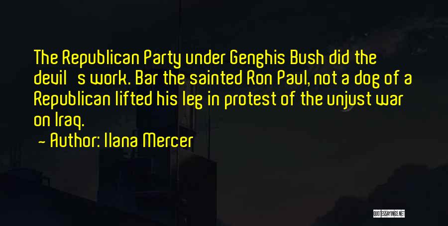 Ilana Mercer Quotes: The Republican Party Under Genghis Bush Did The Devil's Work. Bar The Sainted Ron Paul, Not A Dog Of A