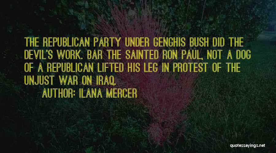 Ilana Mercer Quotes: The Republican Party Under Genghis Bush Did The Devil's Work. Bar The Sainted Ron Paul, Not A Dog Of A