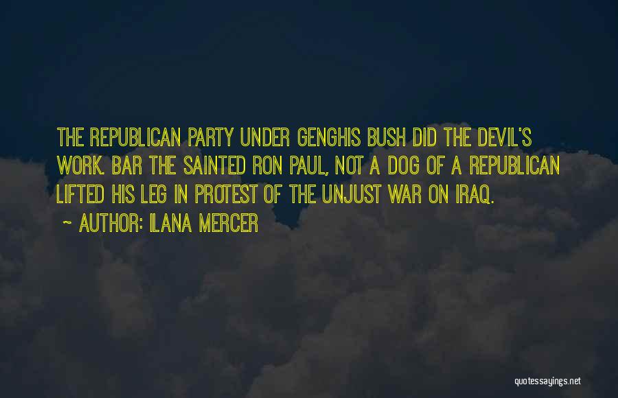 Ilana Mercer Quotes: The Republican Party Under Genghis Bush Did The Devil's Work. Bar The Sainted Ron Paul, Not A Dog Of A