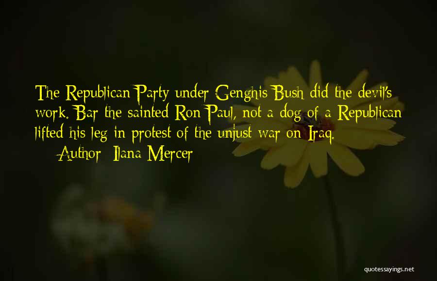 Ilana Mercer Quotes: The Republican Party Under Genghis Bush Did The Devil's Work. Bar The Sainted Ron Paul, Not A Dog Of A