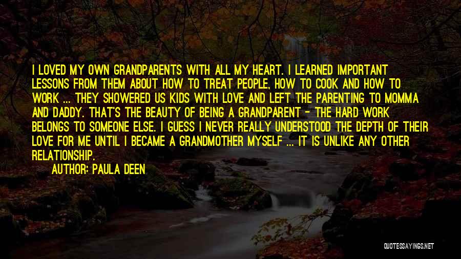 Paula Deen Quotes: I Loved My Own Grandparents With All My Heart. I Learned Important Lessons From Them About How To Treat People,