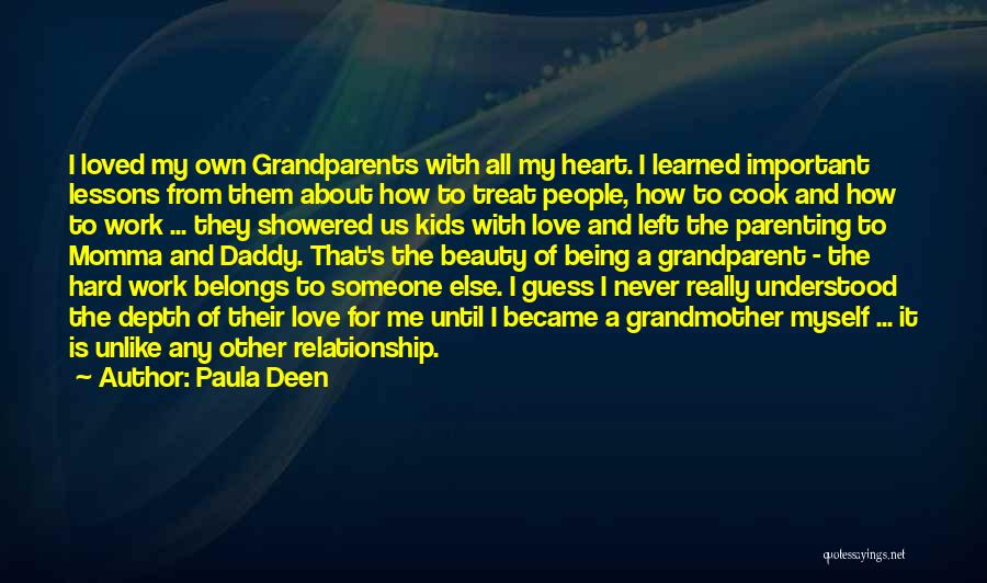 Paula Deen Quotes: I Loved My Own Grandparents With All My Heart. I Learned Important Lessons From Them About How To Treat People,