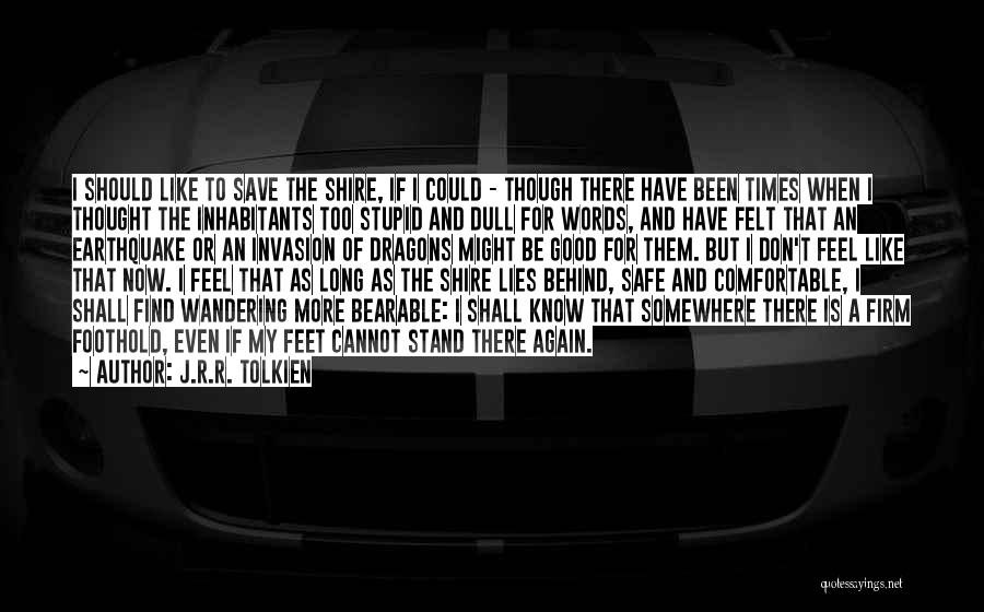 J.R.R. Tolkien Quotes: I Should Like To Save The Shire, If I Could - Though There Have Been Times When I Thought The