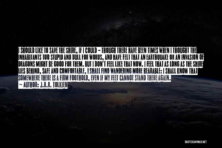 J.R.R. Tolkien Quotes: I Should Like To Save The Shire, If I Could - Though There Have Been Times When I Thought The