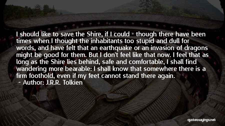 J.R.R. Tolkien Quotes: I Should Like To Save The Shire, If I Could - Though There Have Been Times When I Thought The