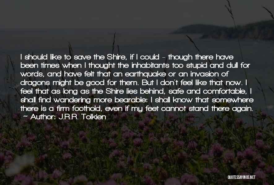 J.R.R. Tolkien Quotes: I Should Like To Save The Shire, If I Could - Though There Have Been Times When I Thought The