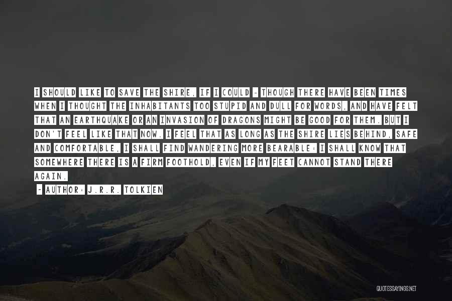 J.R.R. Tolkien Quotes: I Should Like To Save The Shire, If I Could - Though There Have Been Times When I Thought The