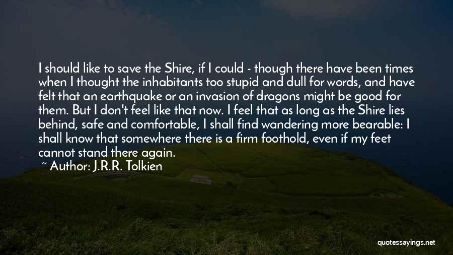 J.R.R. Tolkien Quotes: I Should Like To Save The Shire, If I Could - Though There Have Been Times When I Thought The
