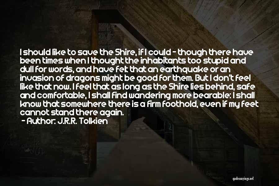 J.R.R. Tolkien Quotes: I Should Like To Save The Shire, If I Could - Though There Have Been Times When I Thought The