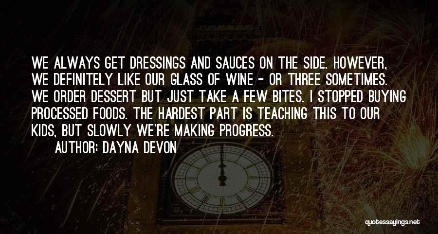 Dayna Devon Quotes: We Always Get Dressings And Sauces On The Side. However, We Definitely Like Our Glass Of Wine - Or Three