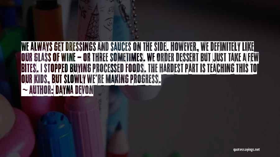 Dayna Devon Quotes: We Always Get Dressings And Sauces On The Side. However, We Definitely Like Our Glass Of Wine - Or Three