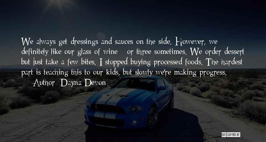 Dayna Devon Quotes: We Always Get Dressings And Sauces On The Side. However, We Definitely Like Our Glass Of Wine - Or Three