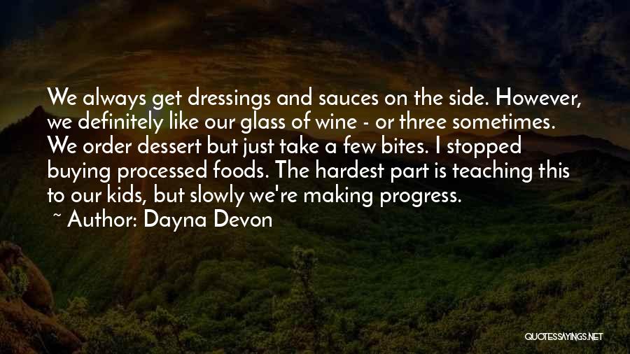 Dayna Devon Quotes: We Always Get Dressings And Sauces On The Side. However, We Definitely Like Our Glass Of Wine - Or Three