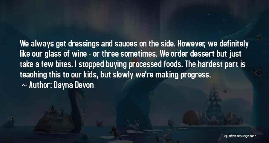 Dayna Devon Quotes: We Always Get Dressings And Sauces On The Side. However, We Definitely Like Our Glass Of Wine - Or Three