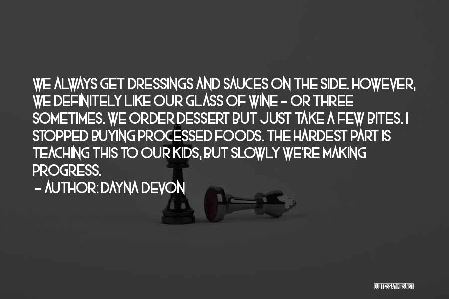 Dayna Devon Quotes: We Always Get Dressings And Sauces On The Side. However, We Definitely Like Our Glass Of Wine - Or Three