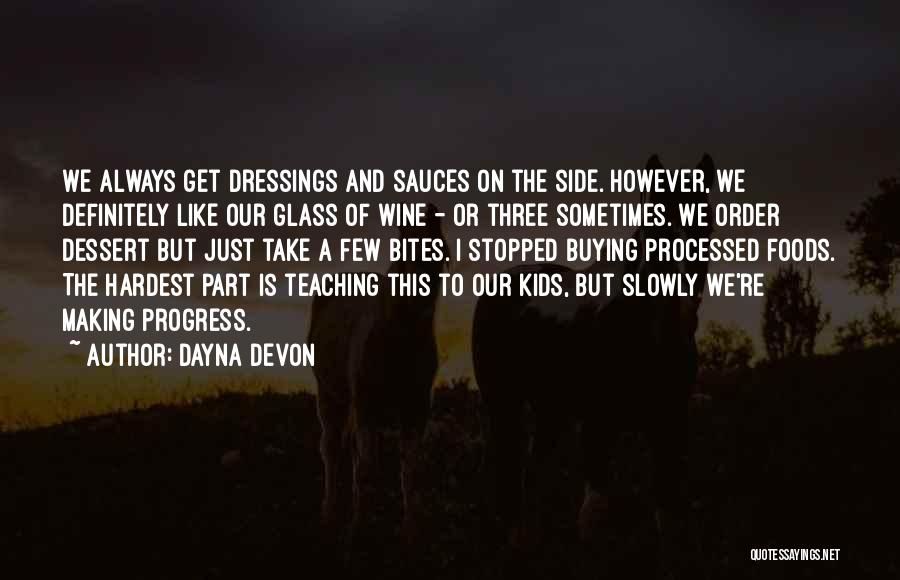 Dayna Devon Quotes: We Always Get Dressings And Sauces On The Side. However, We Definitely Like Our Glass Of Wine - Or Three