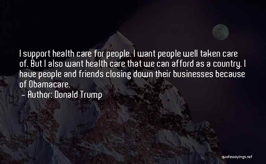 Donald Trump Quotes: I Support Health Care For People. I Want People Well Taken Care Of. But I Also Want Health Care That