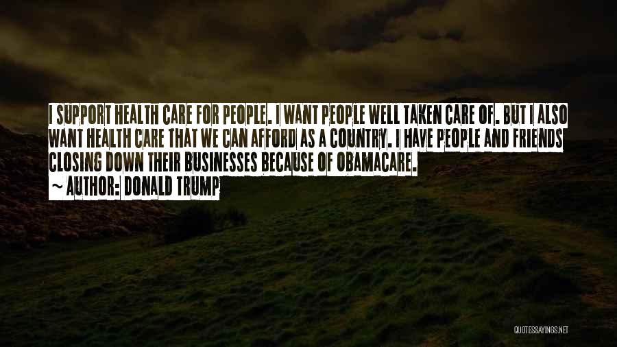 Donald Trump Quotes: I Support Health Care For People. I Want People Well Taken Care Of. But I Also Want Health Care That