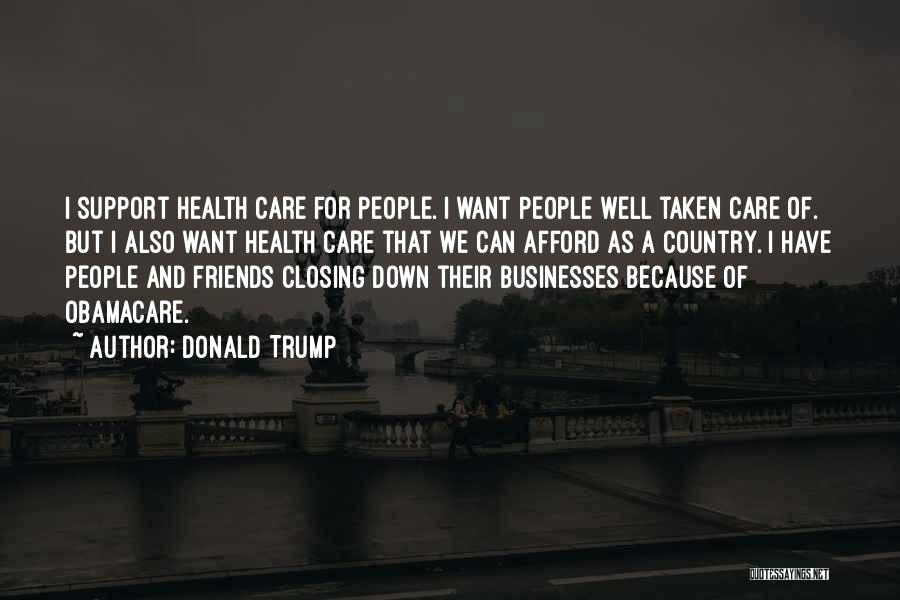 Donald Trump Quotes: I Support Health Care For People. I Want People Well Taken Care Of. But I Also Want Health Care That