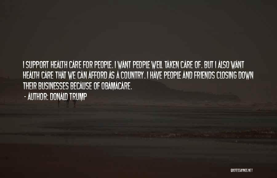 Donald Trump Quotes: I Support Health Care For People. I Want People Well Taken Care Of. But I Also Want Health Care That