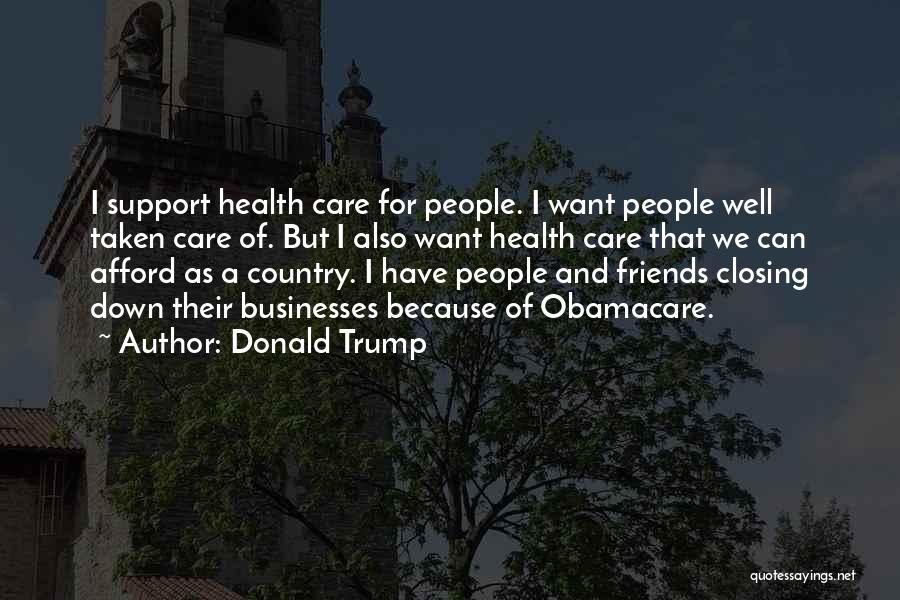 Donald Trump Quotes: I Support Health Care For People. I Want People Well Taken Care Of. But I Also Want Health Care That
