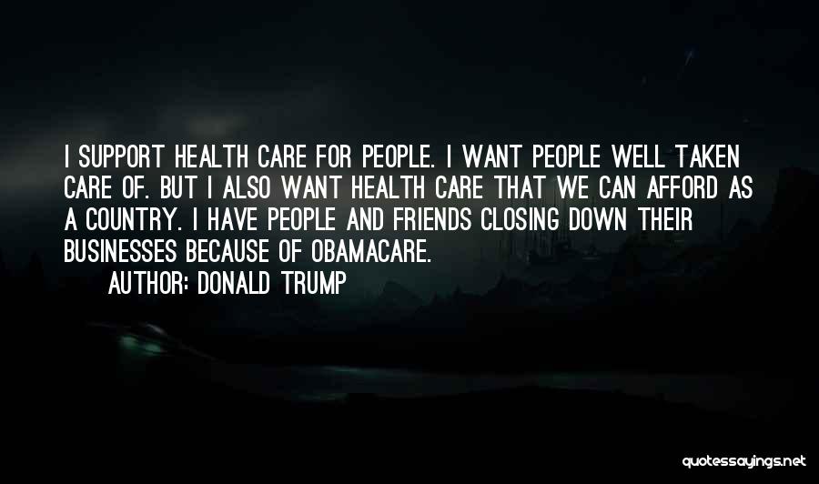 Donald Trump Quotes: I Support Health Care For People. I Want People Well Taken Care Of. But I Also Want Health Care That
