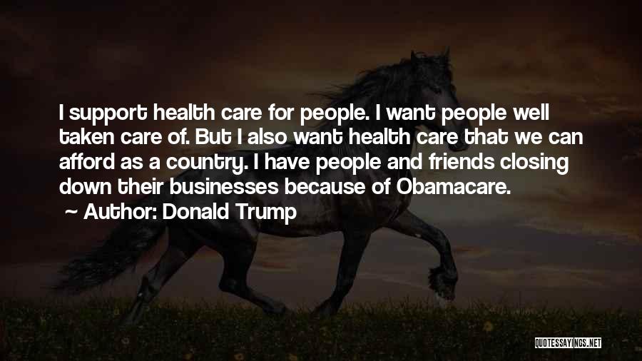 Donald Trump Quotes: I Support Health Care For People. I Want People Well Taken Care Of. But I Also Want Health Care That