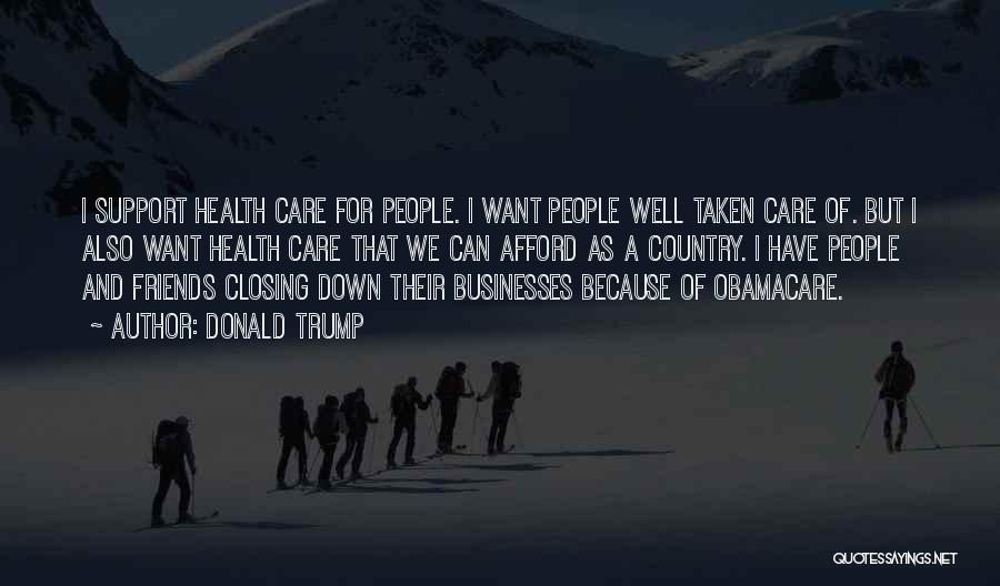 Donald Trump Quotes: I Support Health Care For People. I Want People Well Taken Care Of. But I Also Want Health Care That