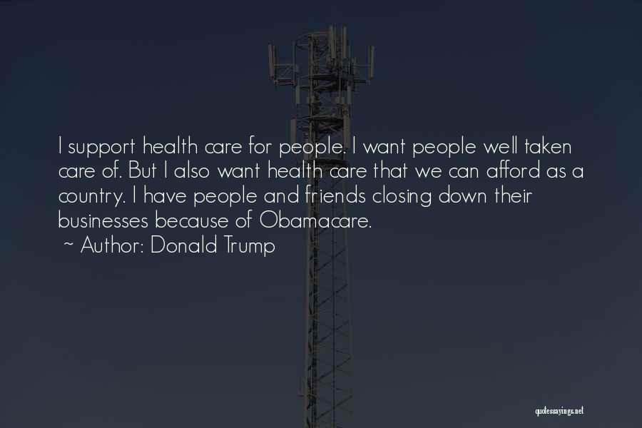 Donald Trump Quotes: I Support Health Care For People. I Want People Well Taken Care Of. But I Also Want Health Care That