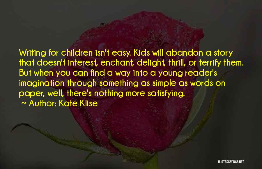 Kate Klise Quotes: Writing For Children Isn't Easy. Kids Will Abandon A Story That Doesn't Interest, Enchant, Delight, Thrill, Or Terrify Them. But